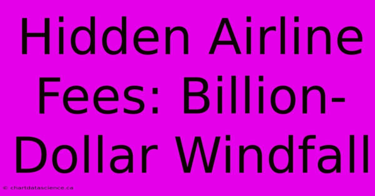 Hidden Airline Fees: Billion-Dollar Windfall