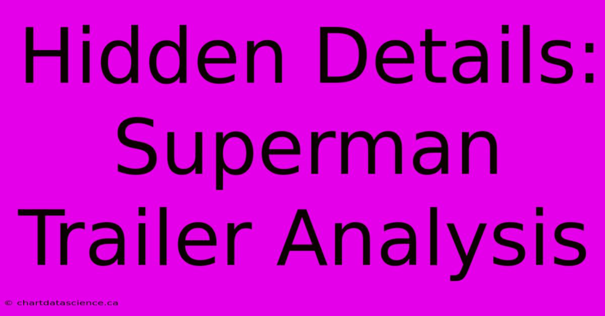 Hidden Details: Superman Trailer Analysis