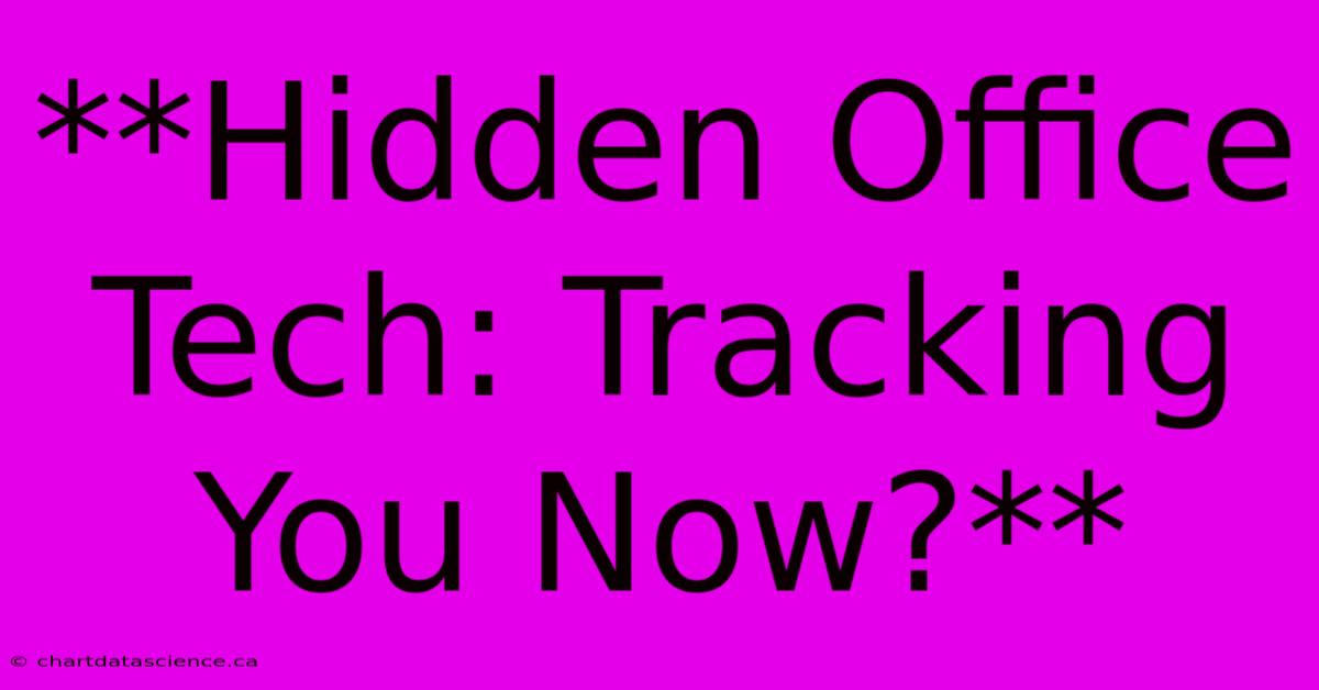 **Hidden Office Tech: Tracking You Now?**