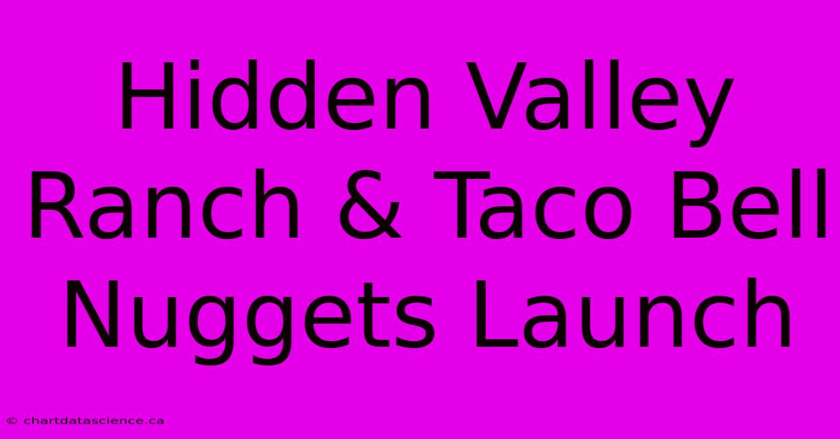 Hidden Valley Ranch & Taco Bell Nuggets Launch