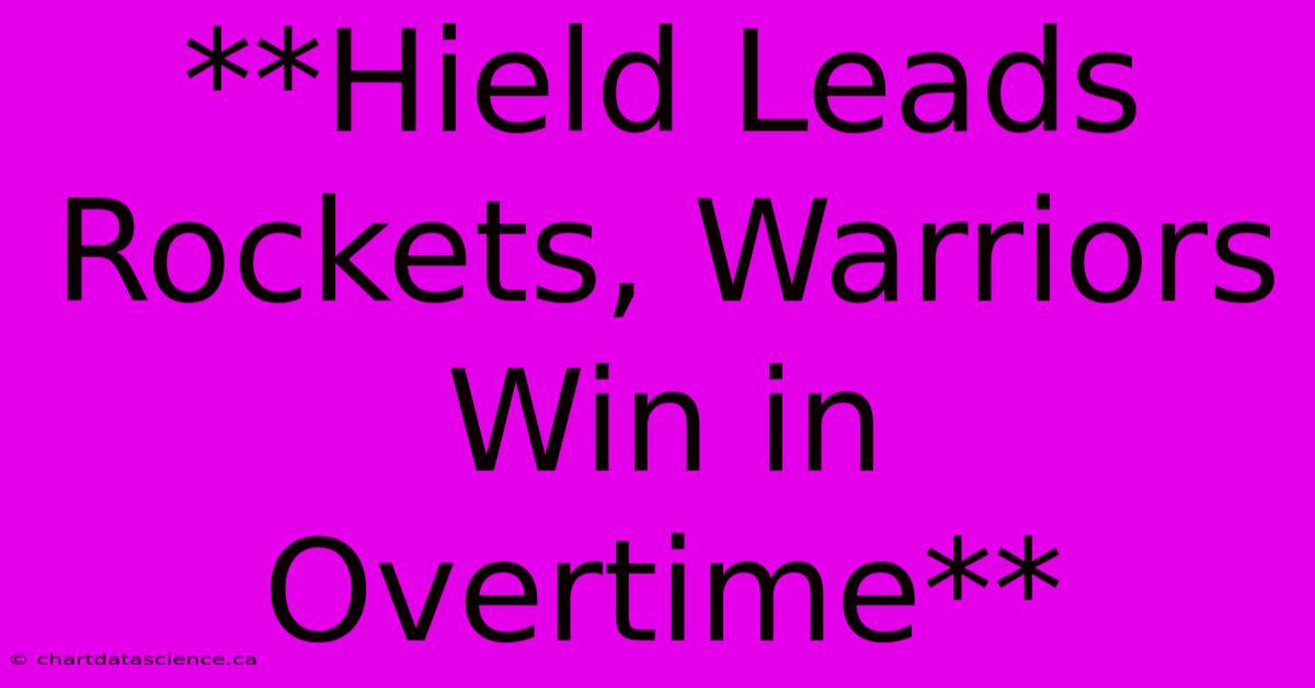 **Hield Leads Rockets, Warriors Win In Overtime**