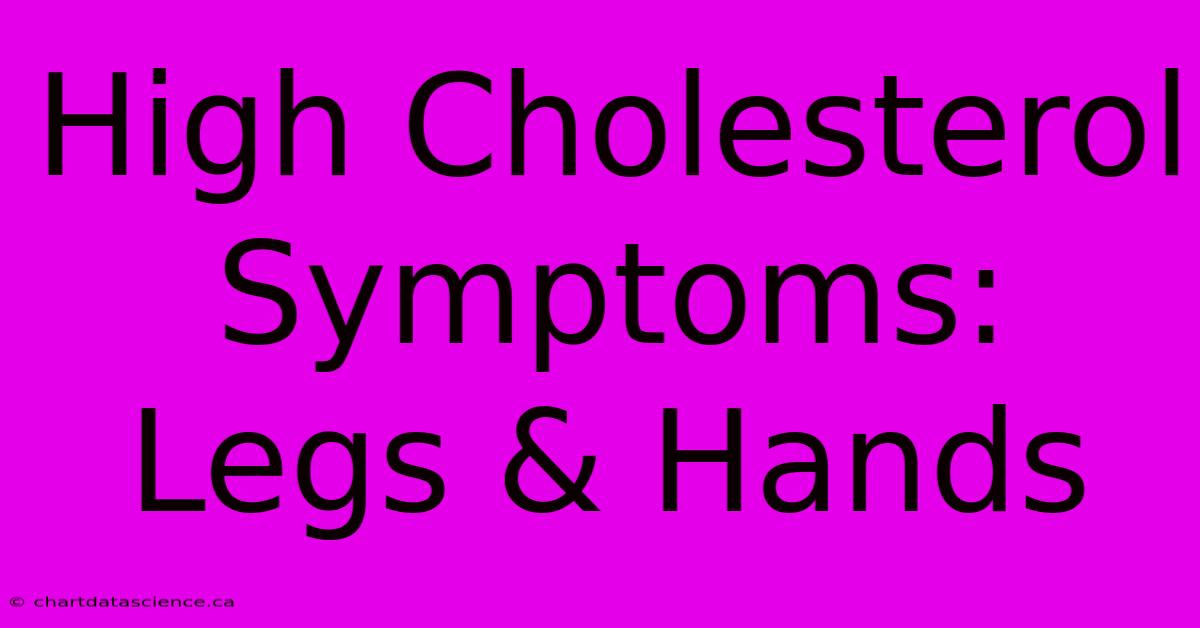 High Cholesterol Symptoms: Legs & Hands