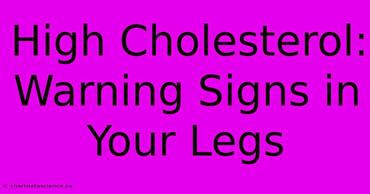 High Cholesterol: Warning Signs In Your Legs