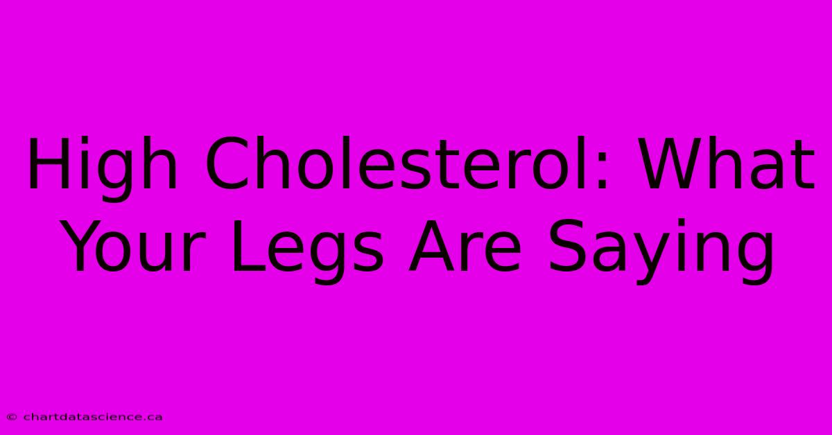 High Cholesterol: What Your Legs Are Saying 