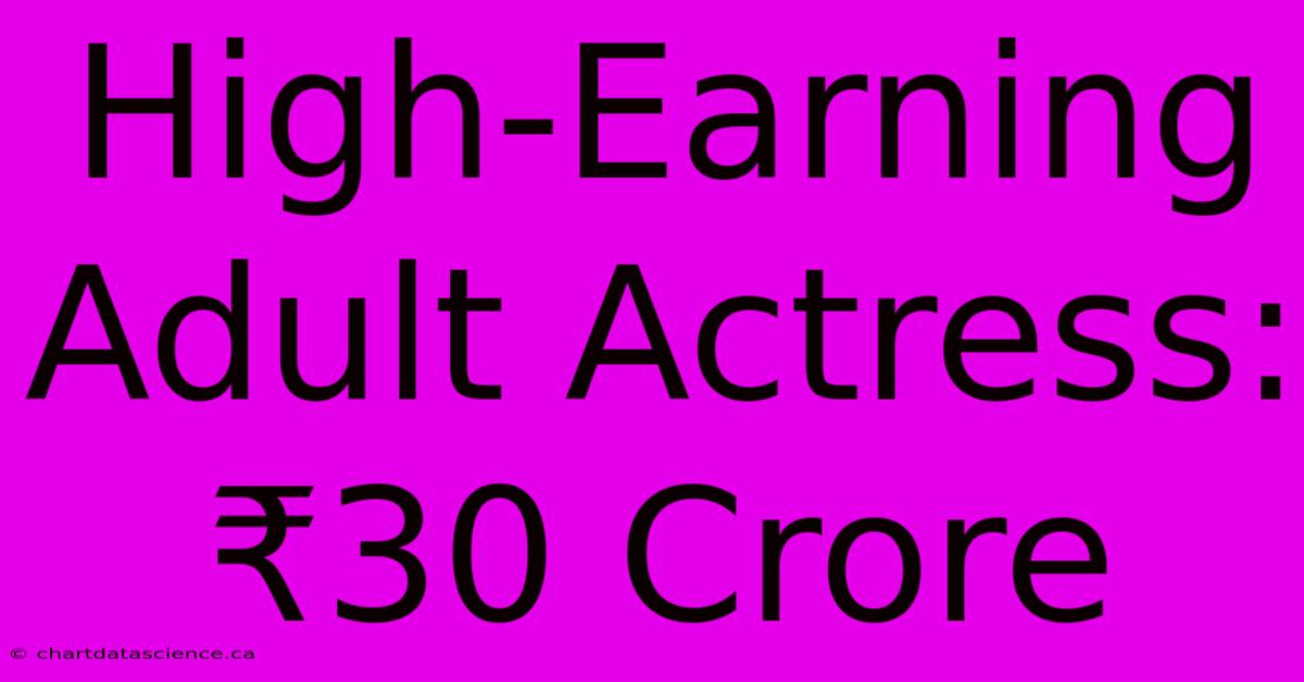 High-Earning Adult Actress: ₹30 Crore