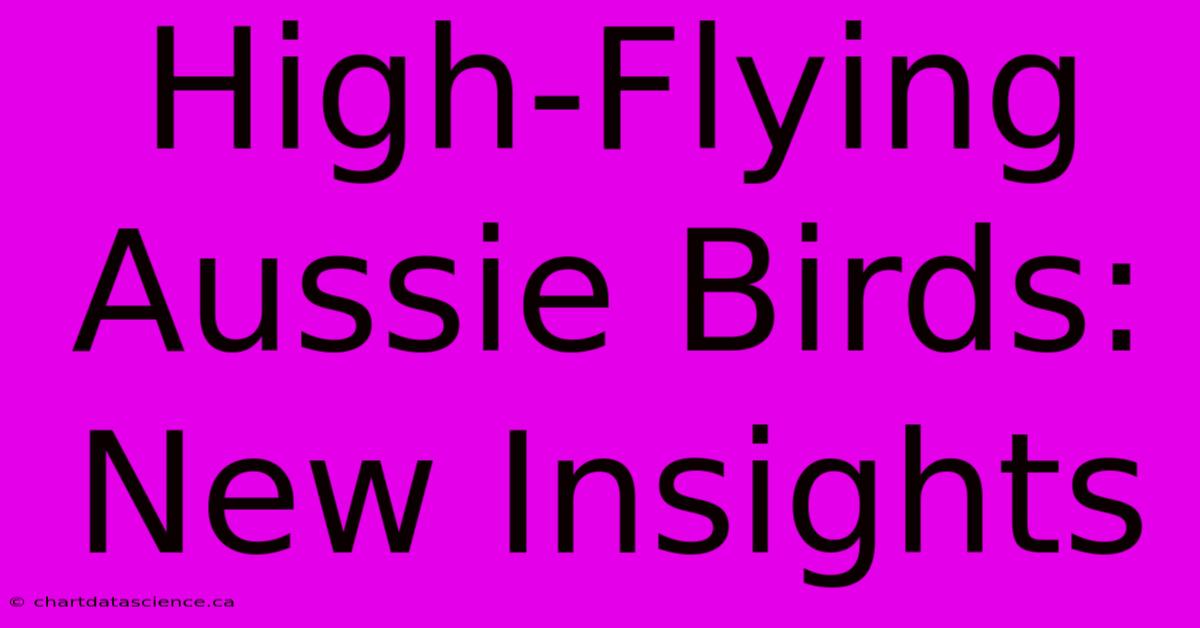 High-Flying Aussie Birds: New Insights