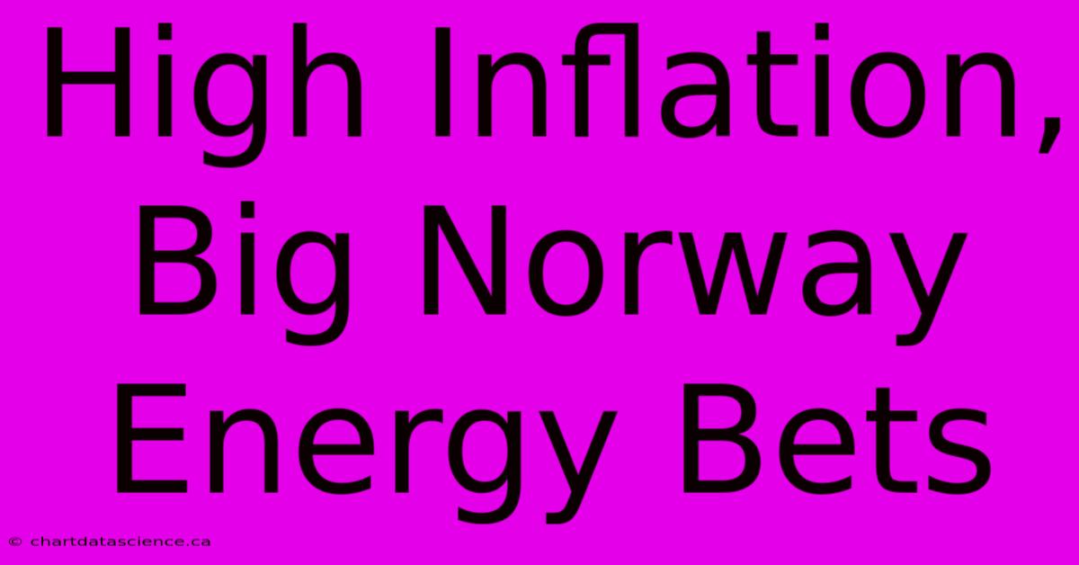 High Inflation, Big Norway Energy Bets