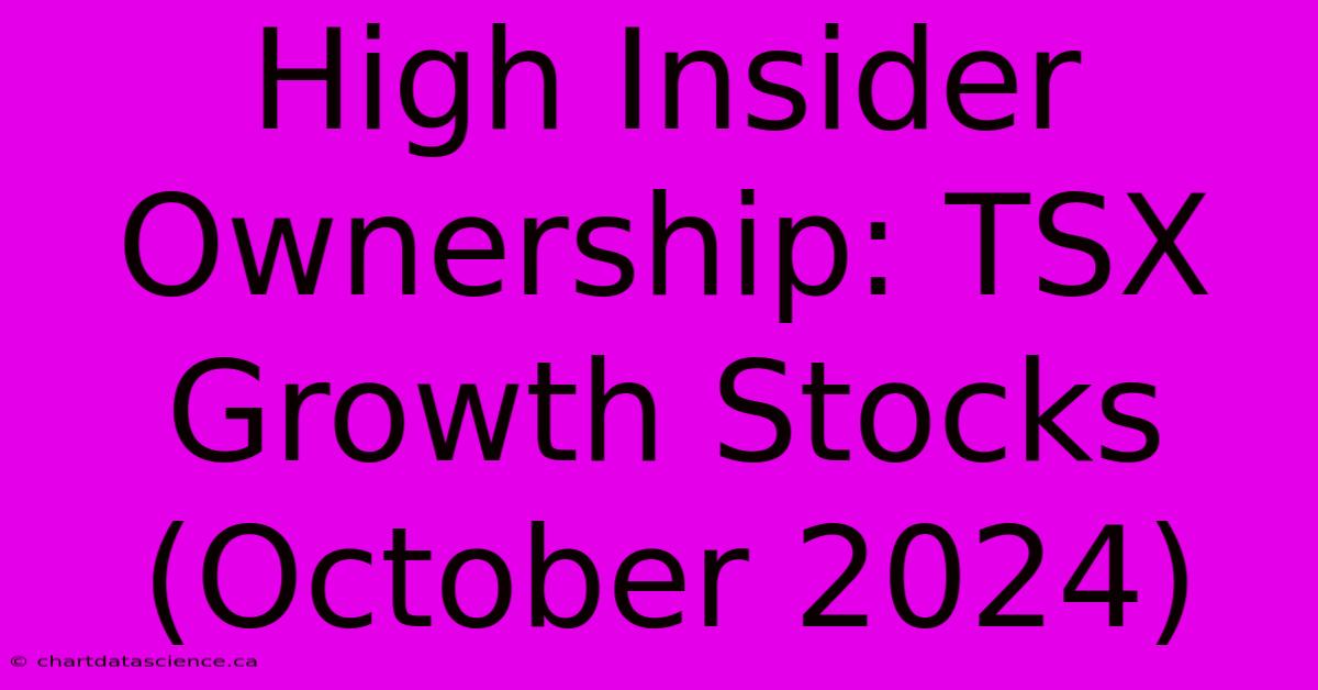 High Insider Ownership: TSX Growth Stocks (October 2024) 