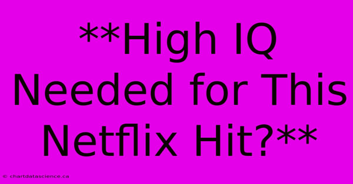 **High IQ Needed For This Netflix Hit?**