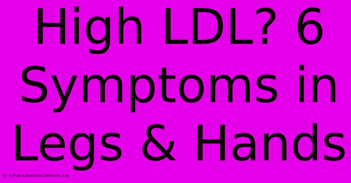 High LDL? 6 Symptoms In Legs & Hands