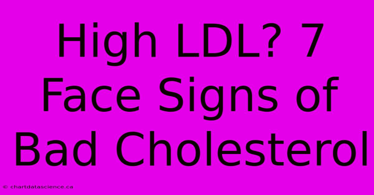 High LDL? 7 Face Signs Of Bad Cholesterol