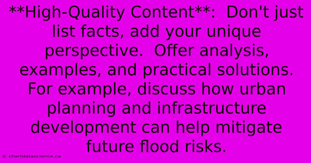 **High-Quality Content**:  Don't Just List Facts, Add Your Unique Perspective.  Offer Analysis, Examples, And Practical Solutions.  For Example, Discuss How Urban Planning And Infrastructure Development Can Help Mitigate Future Flood Risks.