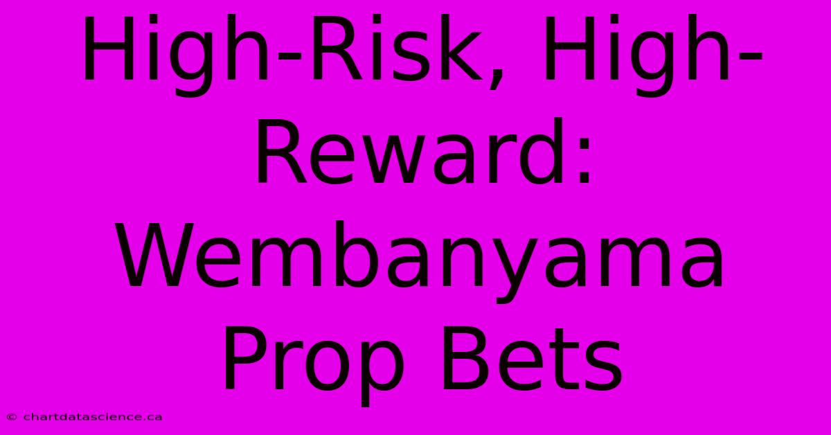 High-Risk, High-Reward: Wembanyama Prop Bets