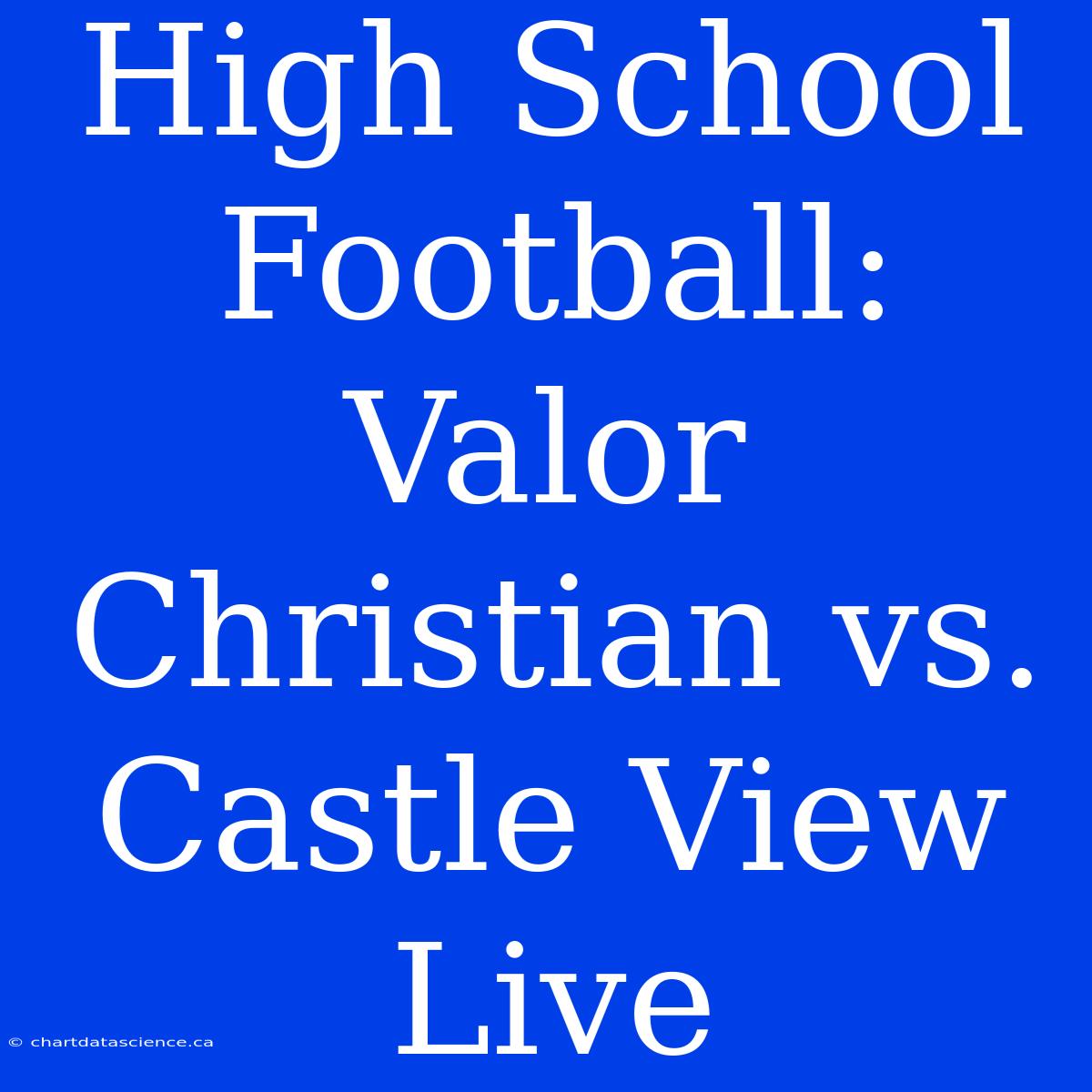 High School Football: Valor Christian Vs. Castle View Live