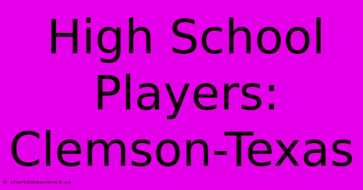 High School Players: Clemson-Texas