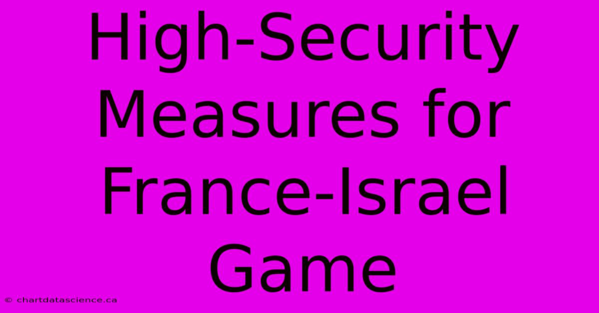 High-Security Measures For France-Israel Game