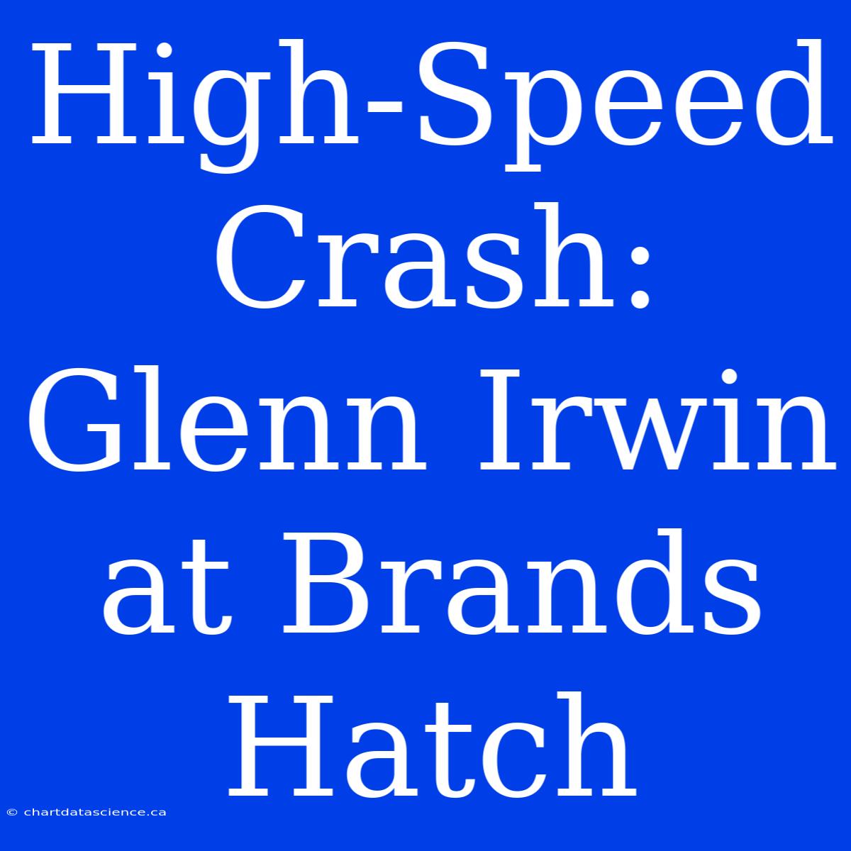 High-Speed Crash: Glenn Irwin At Brands Hatch