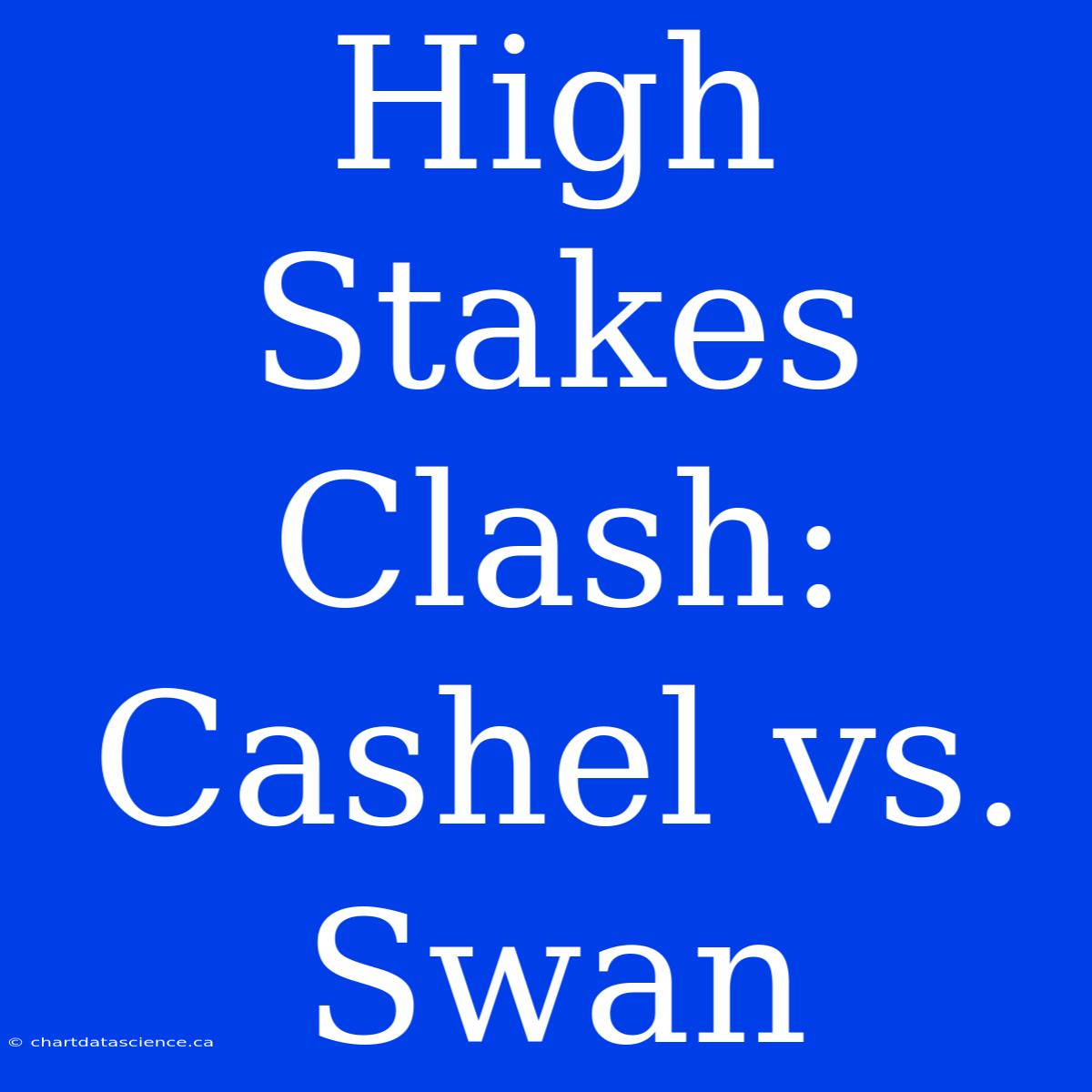 High Stakes Clash: Cashel Vs. Swan