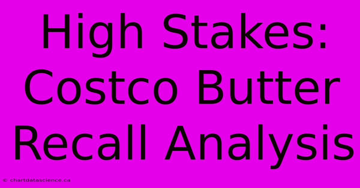 High Stakes: Costco Butter Recall Analysis