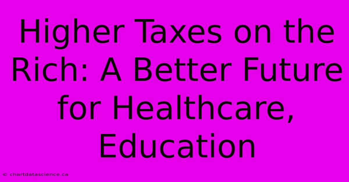 Higher Taxes On The Rich: A Better Future For Healthcare, Education