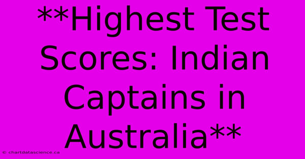 **Highest Test Scores: Indian Captains In Australia**