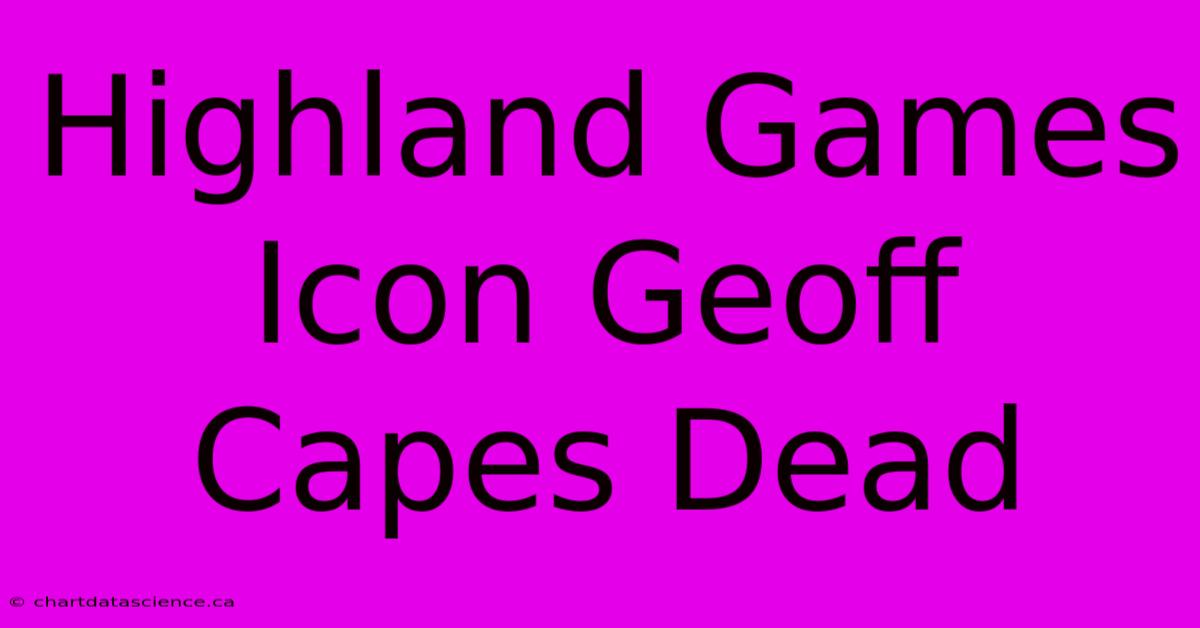 Highland Games Icon Geoff Capes Dead