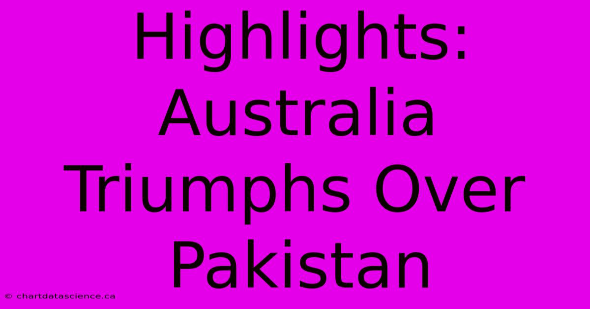 Highlights: Australia Triumphs Over Pakistan