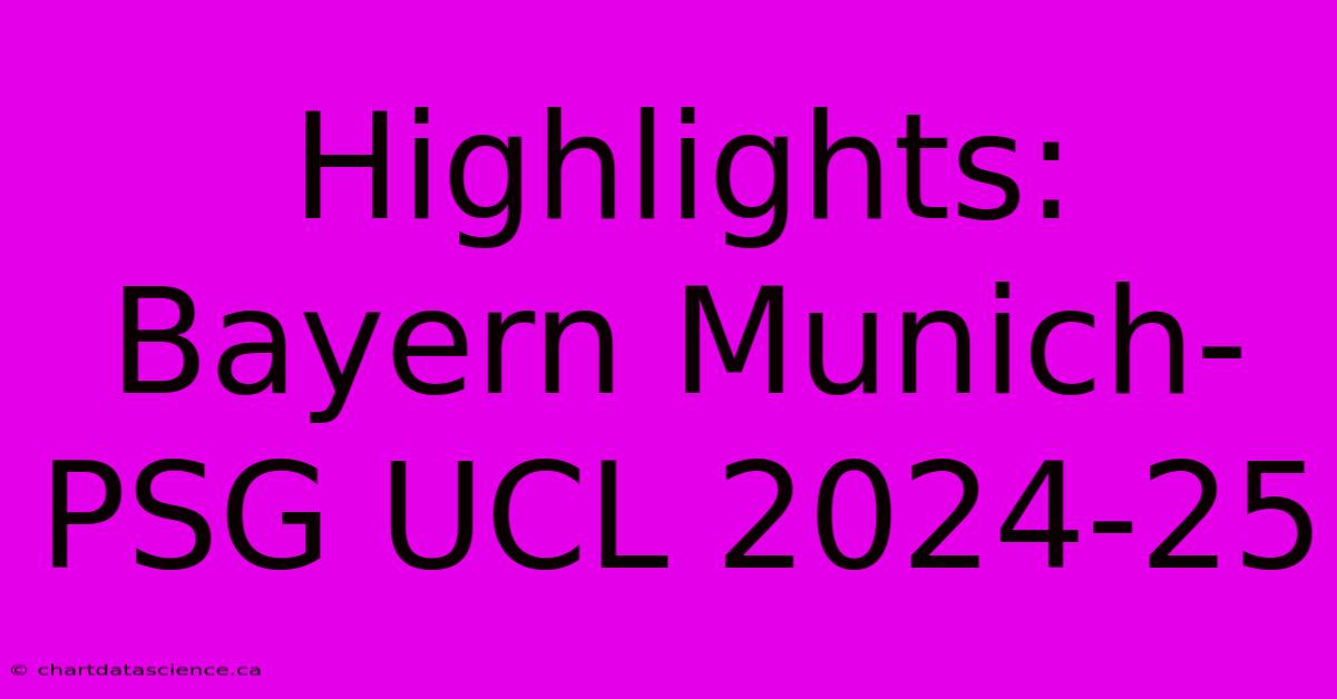 Highlights: Bayern Munich-PSG UCL 2024-25