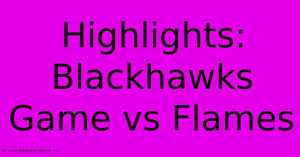 Highlights: Blackhawks Game Vs Flames