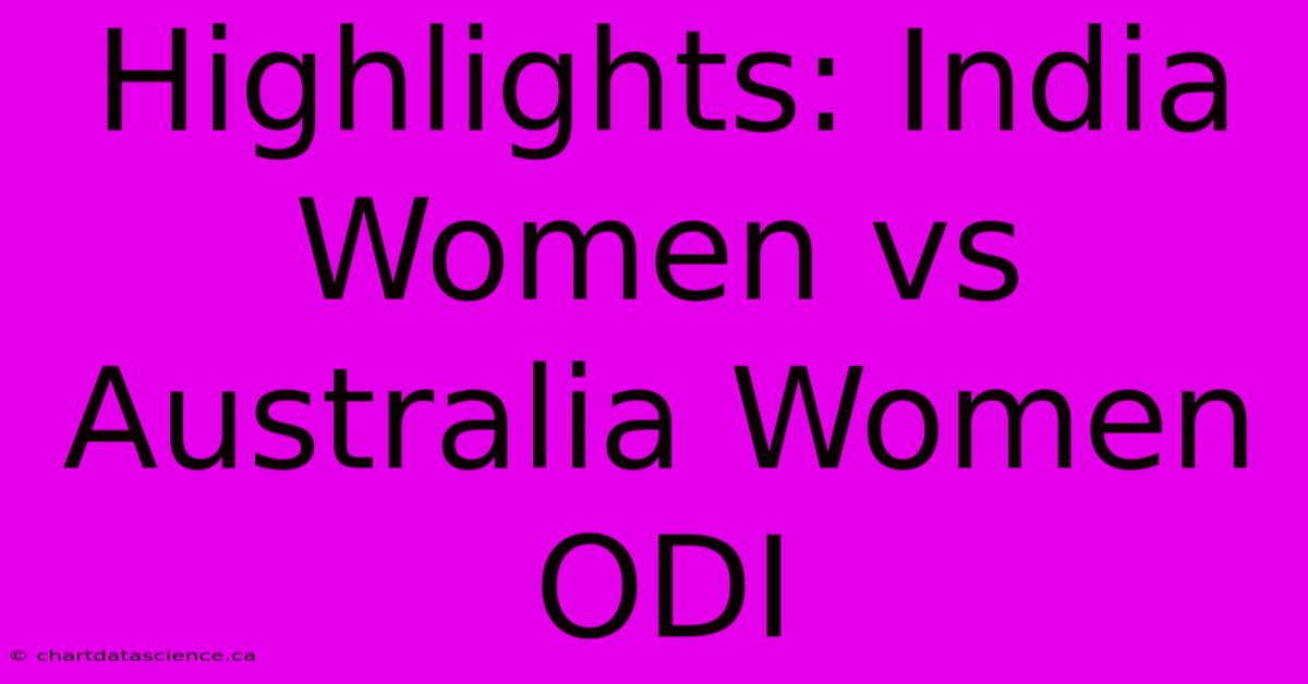 Highlights: India Women Vs Australia Women ODI