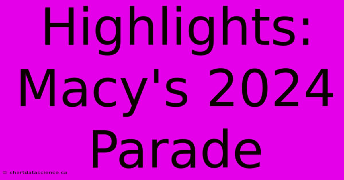 Highlights: Macy's 2024 Parade