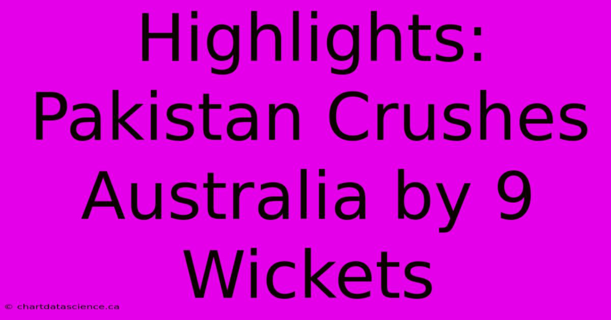 Highlights: Pakistan Crushes Australia By 9 Wickets