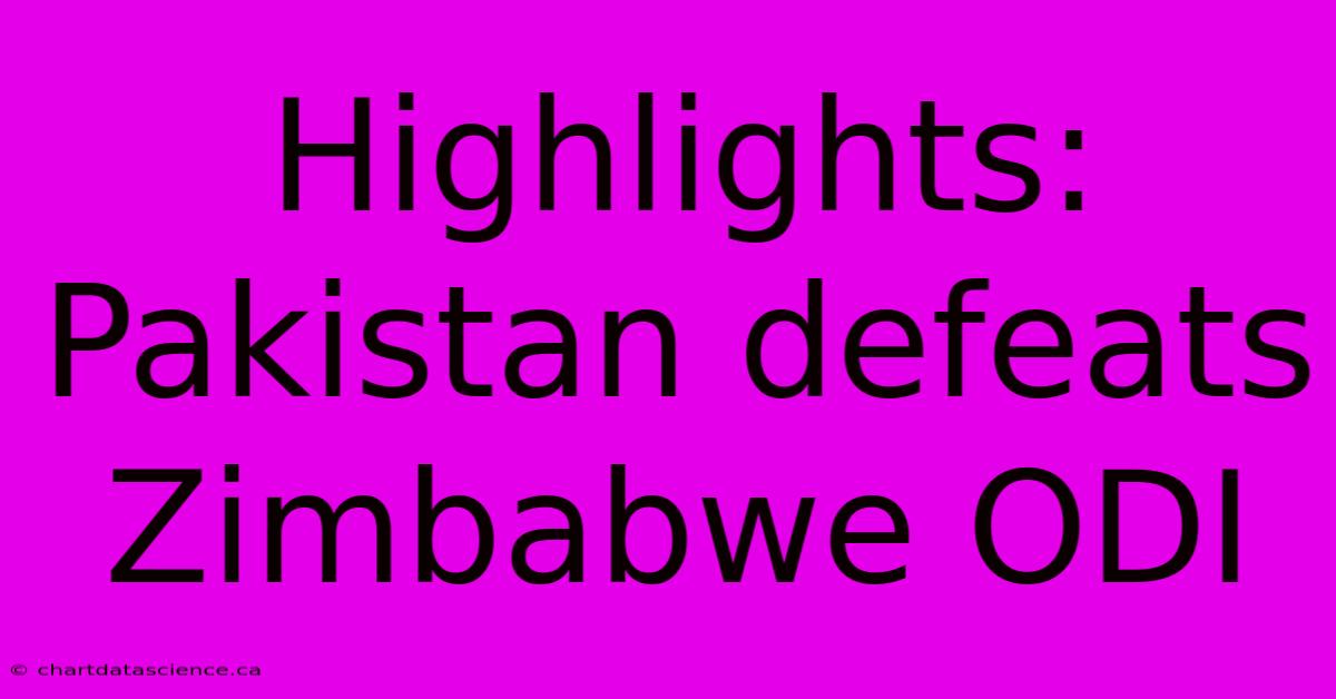 Highlights: Pakistan Defeats Zimbabwe ODI