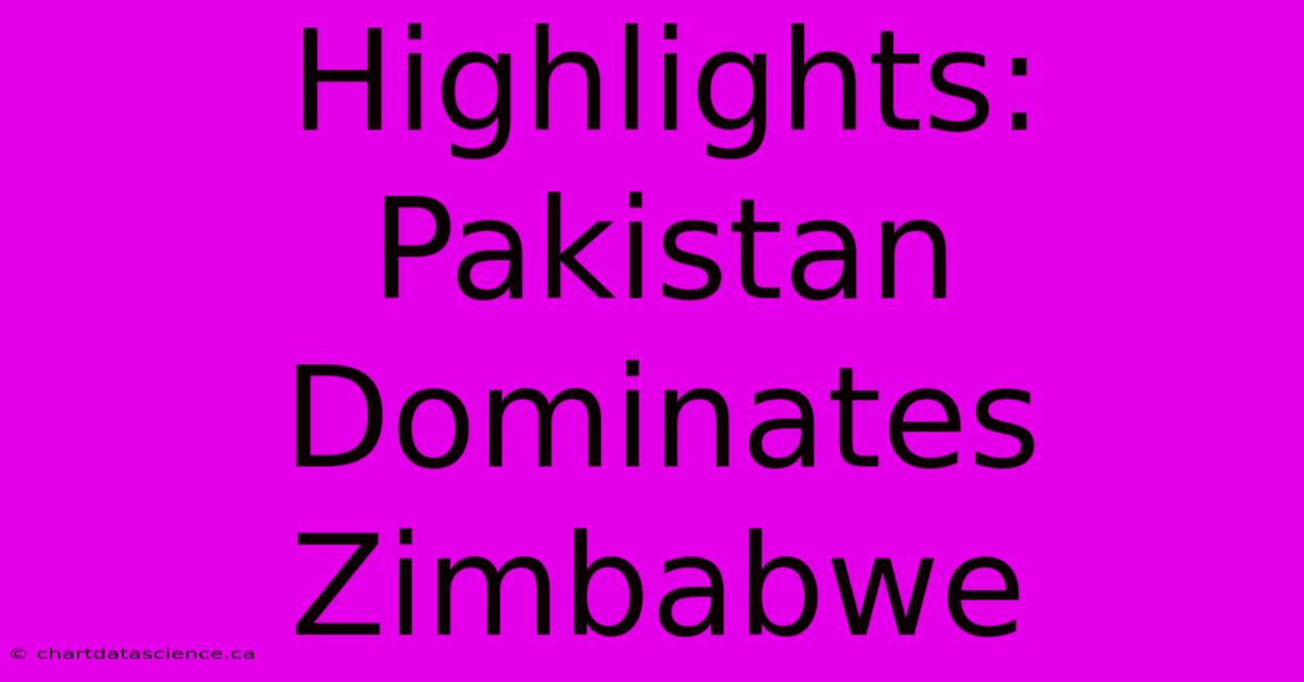 Highlights: Pakistan Dominates Zimbabwe