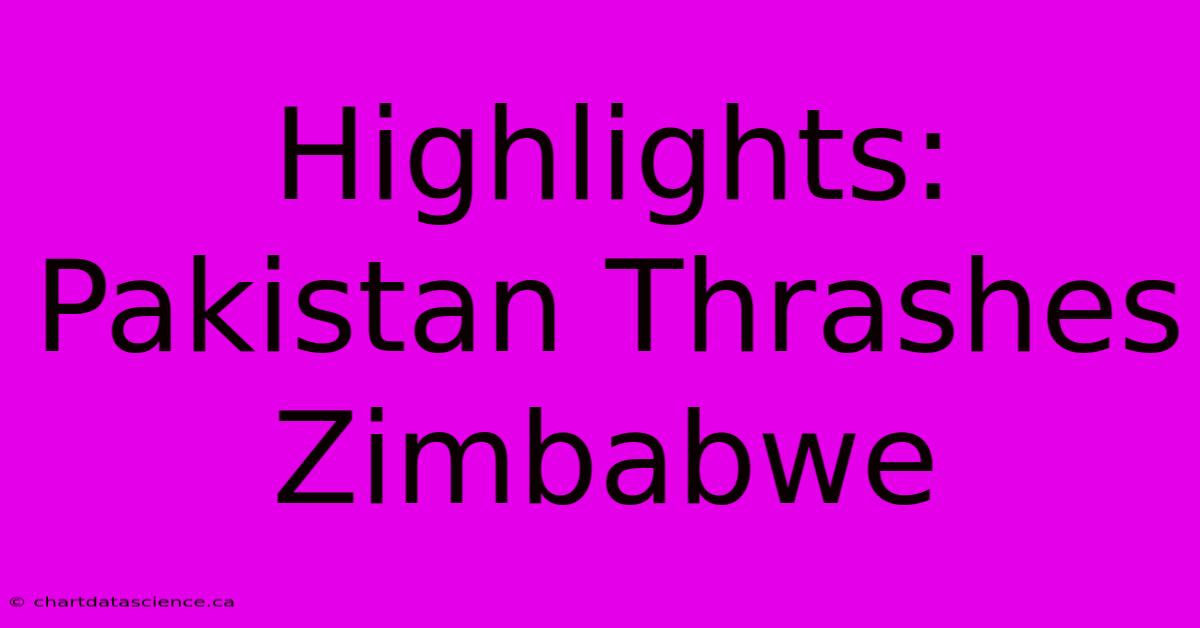 Highlights: Pakistan Thrashes Zimbabwe