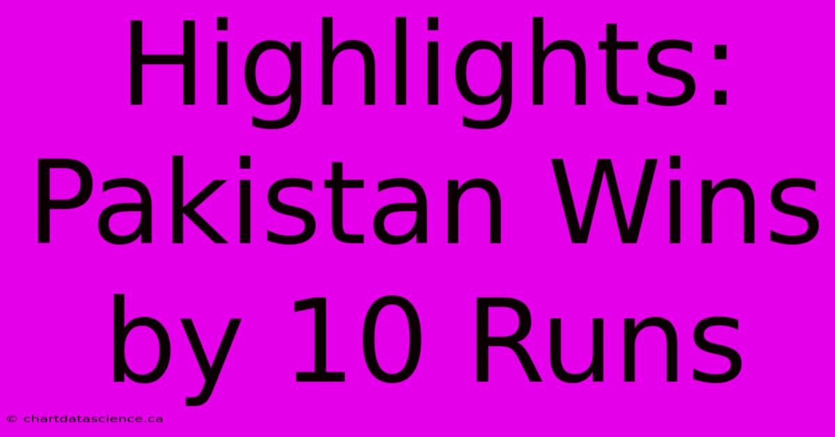 Highlights: Pakistan Wins By 10 Runs