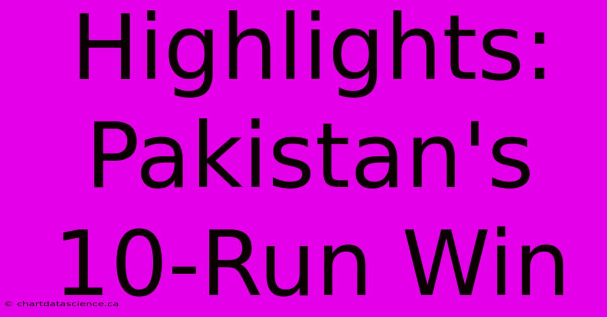 Highlights: Pakistan's 10-Run Win