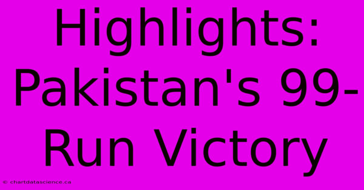 Highlights: Pakistan's 99-Run Victory