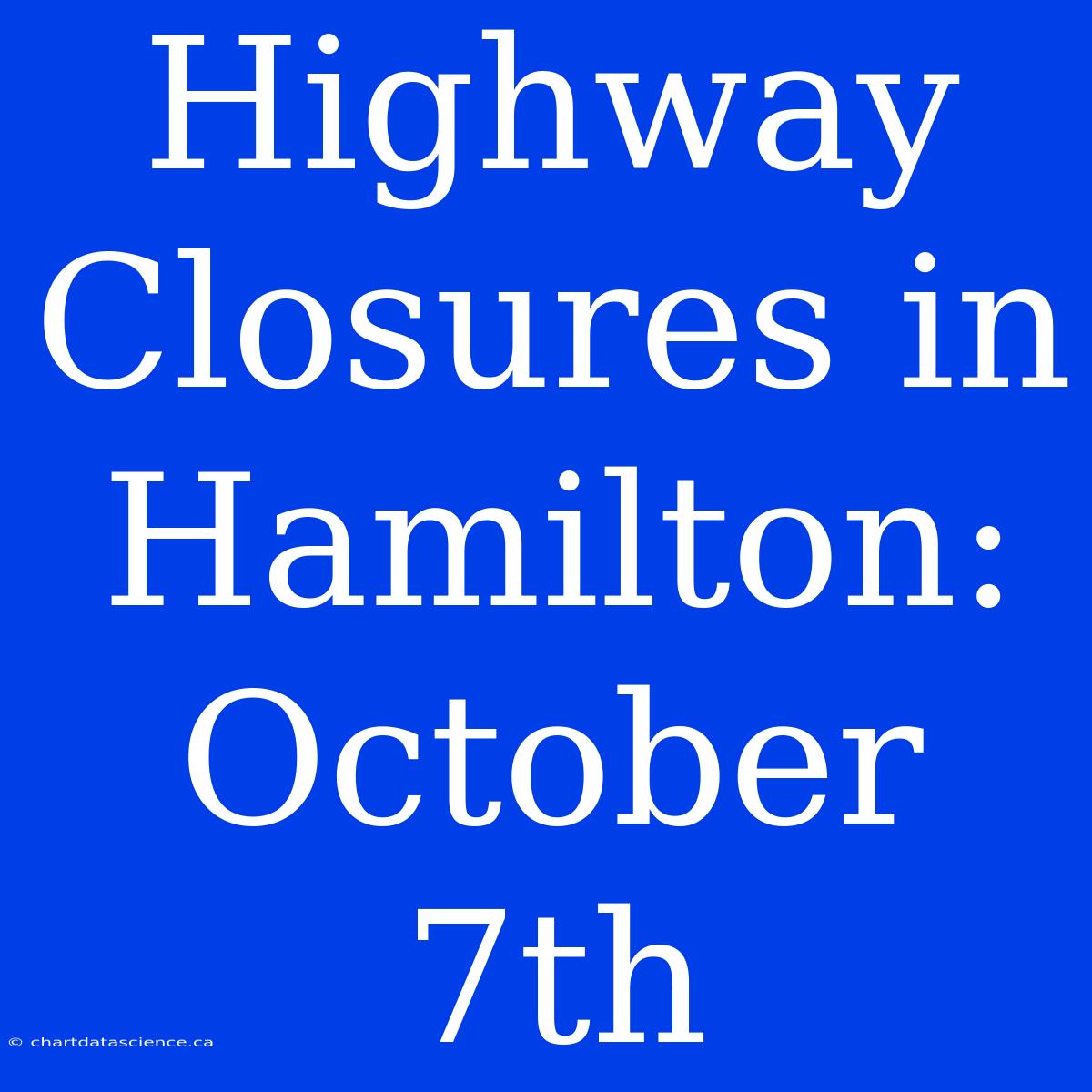 Highway Closures In Hamilton: October 7th