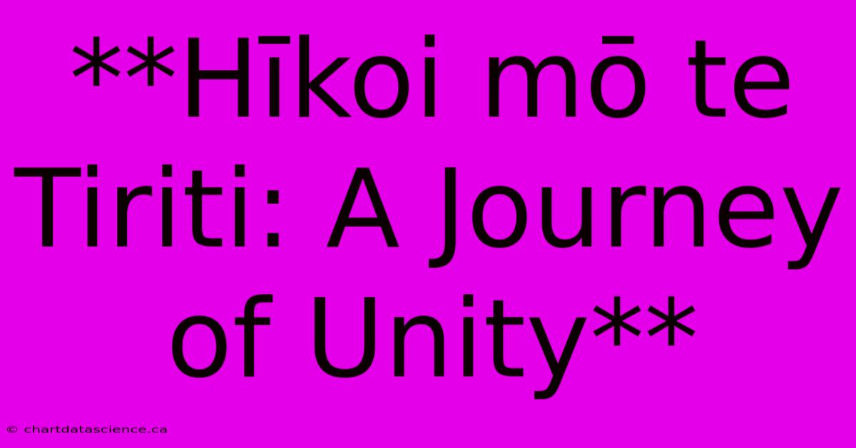 **Hīkoi Mō Te Tiriti: A Journey Of Unity** 