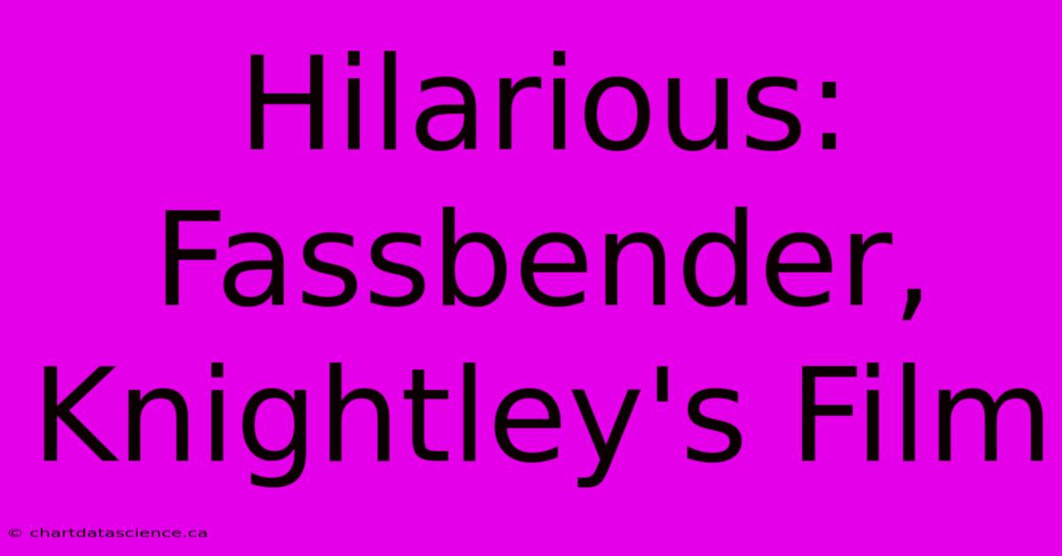 Hilarious: Fassbender, Knightley's Film