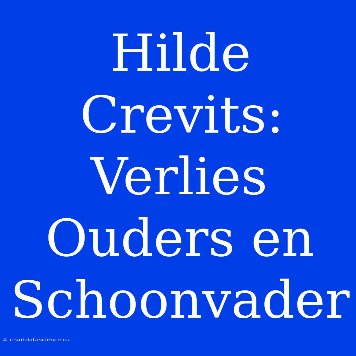 Hilde Crevits: Verlies Ouders En Schoonvader