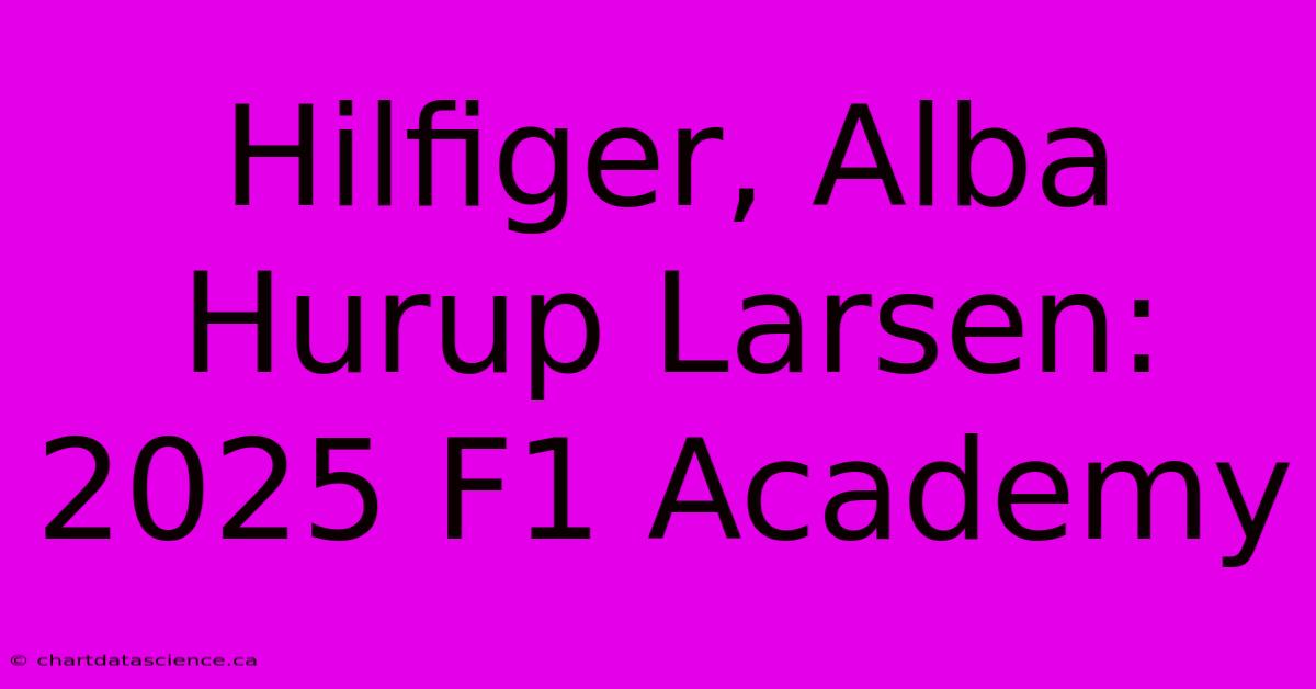 Hilfiger, Alba Hurup Larsen: 2025 F1 Academy