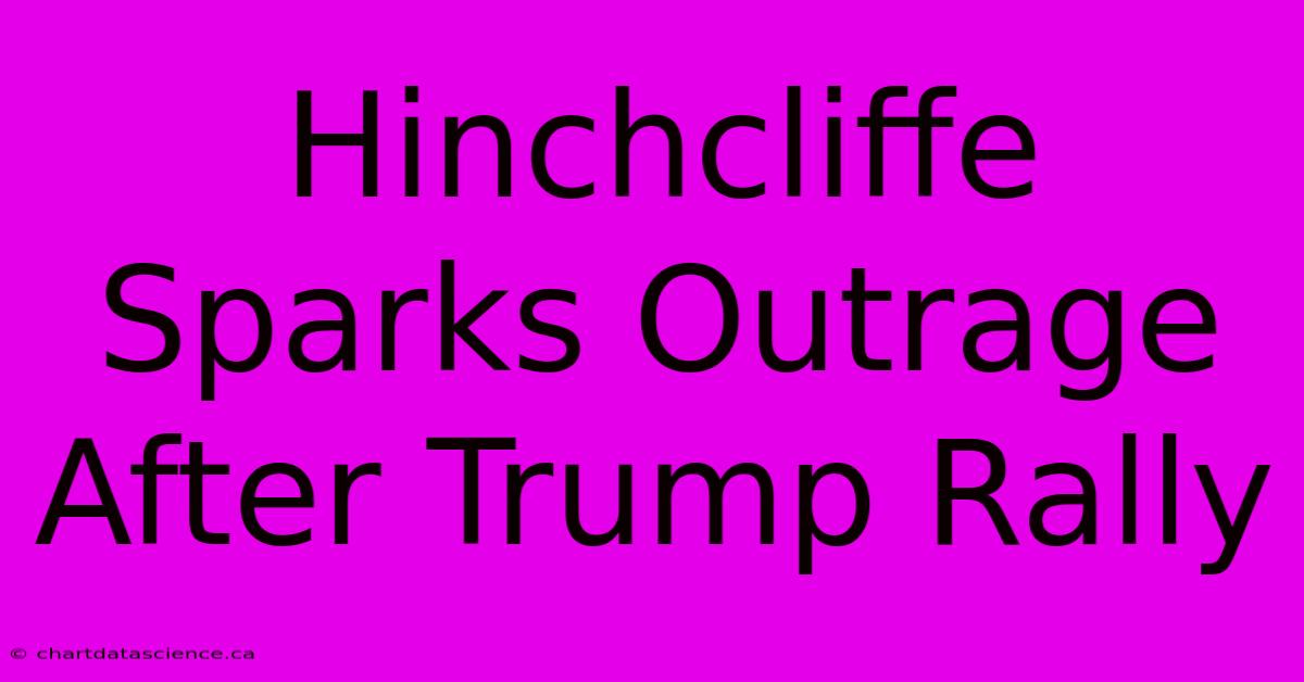 Hinchcliffe Sparks Outrage After Trump Rally