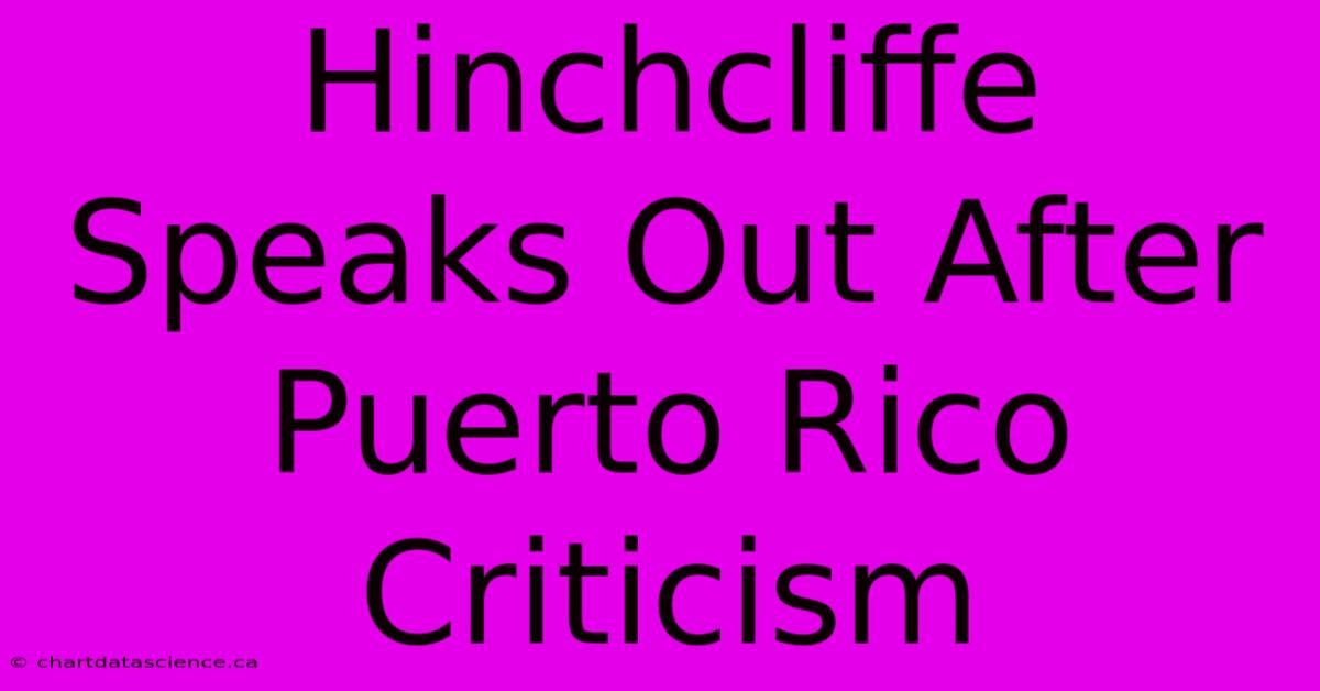 Hinchcliffe Speaks Out After Puerto Rico Criticism