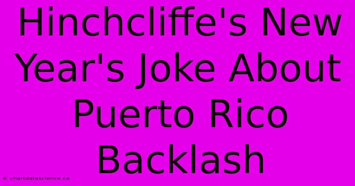 Hinchcliffe's New Year's Joke About Puerto Rico Backlash