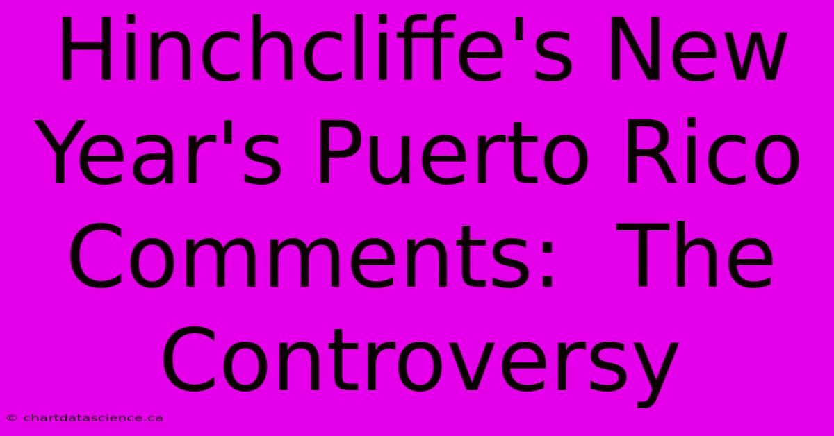 Hinchcliffe's New Year's Puerto Rico Comments:  The Controversy 