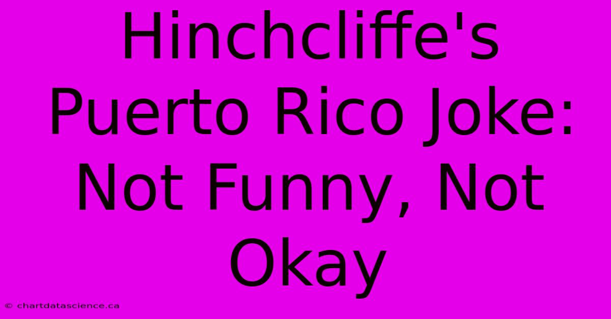 Hinchcliffe's Puerto Rico Joke: Not Funny, Not Okay