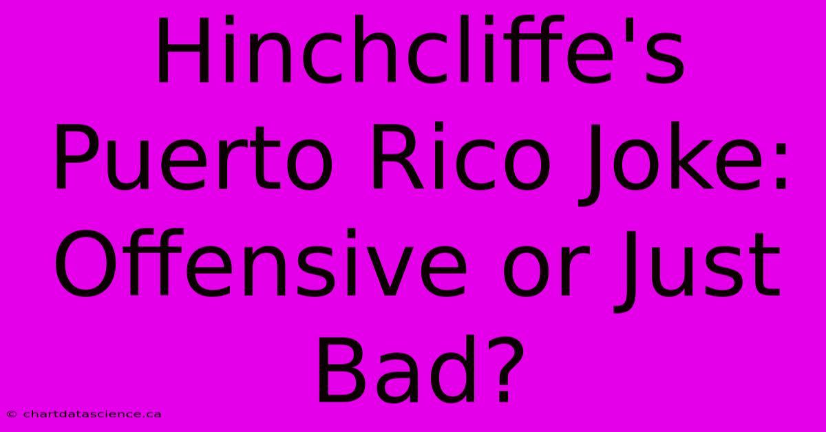 Hinchcliffe's Puerto Rico Joke: Offensive Or Just Bad? 