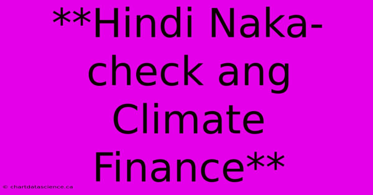 **Hindi Naka-check Ang Climate Finance**